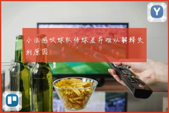 小法感叹球队传球差异难以解释失利原因